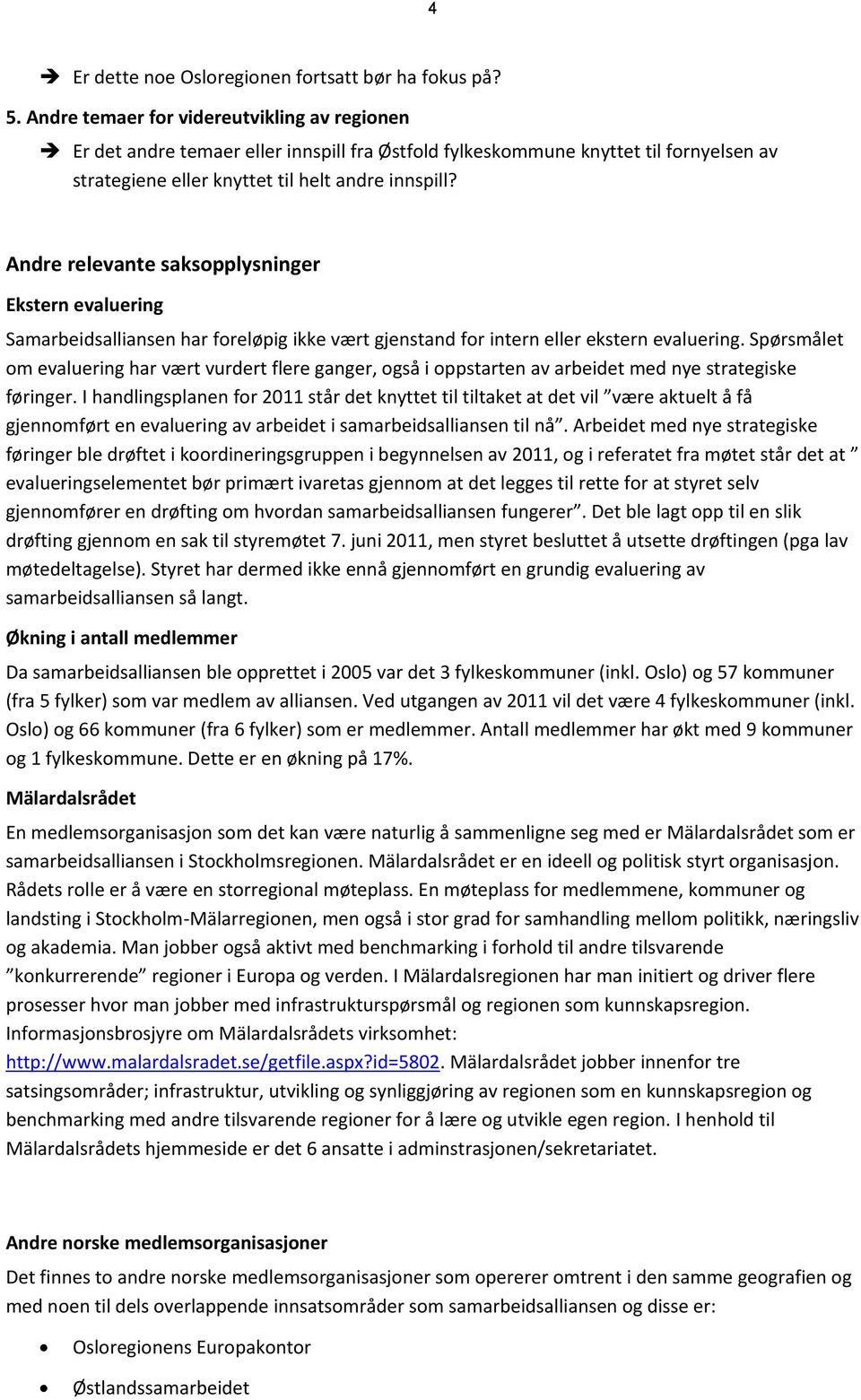 Andre relevante saksopplysninger Ekstern evaluering Samarbeidsalliansen har foreløpig ikke vært gjenstand for intern eller ekstern evaluering.