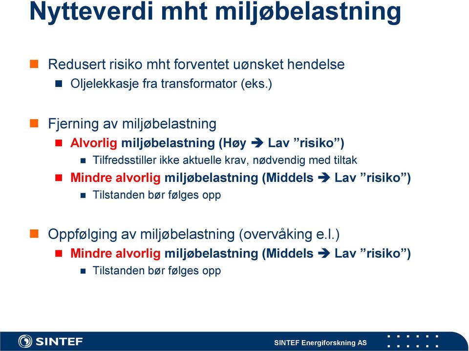 krav, nødvendig med tiltak Mindre alvorlig miljøbelastning (Middels Lav risiko ) Tilstanden bør følges opp