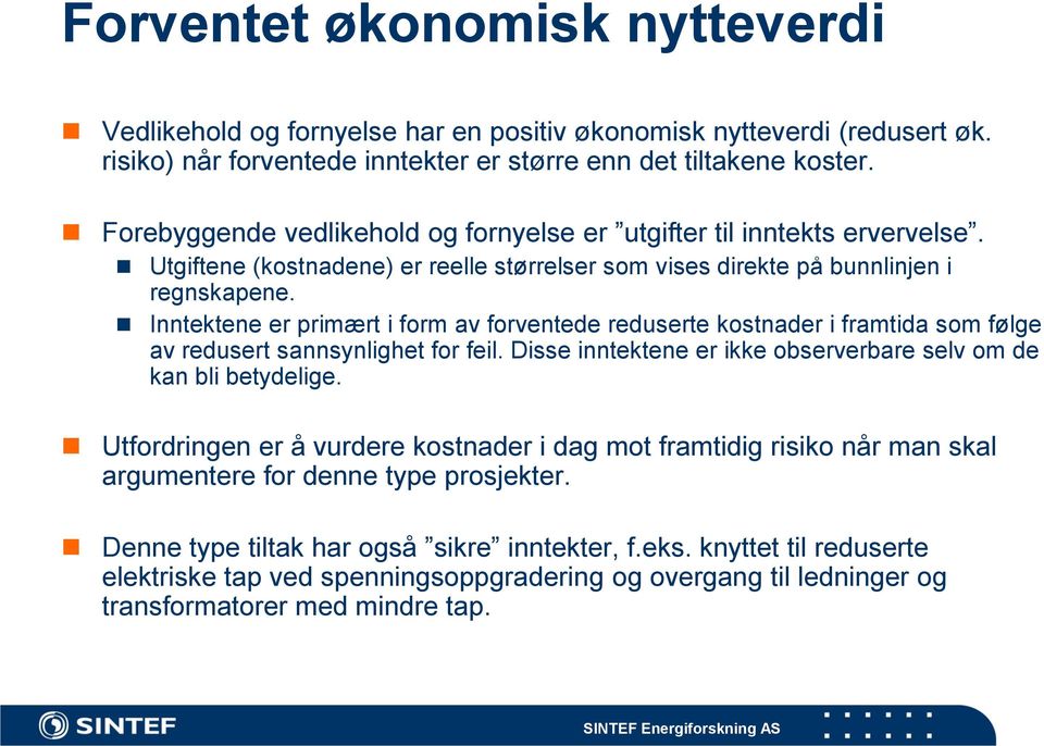 Inntektene er primært i form av forventede reduserte kostnader i framtida som følge av redusert sannsynlighet for feil. Disse inntektene er ikke observerbare selv om de kan bli betydelige.