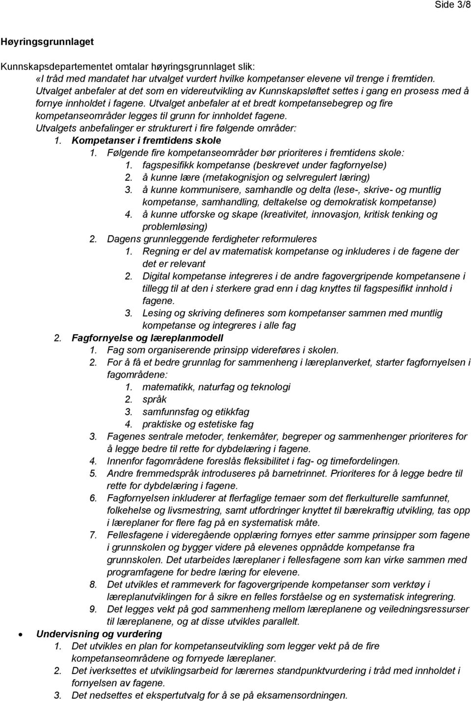 Utvalget anbefaler at et bredt kompetansebegrep og fire kompetanseområder legges til grunn for innholdet fagene. Utvalgets anbefalinger er strukturert i fire følgende områder: 1.