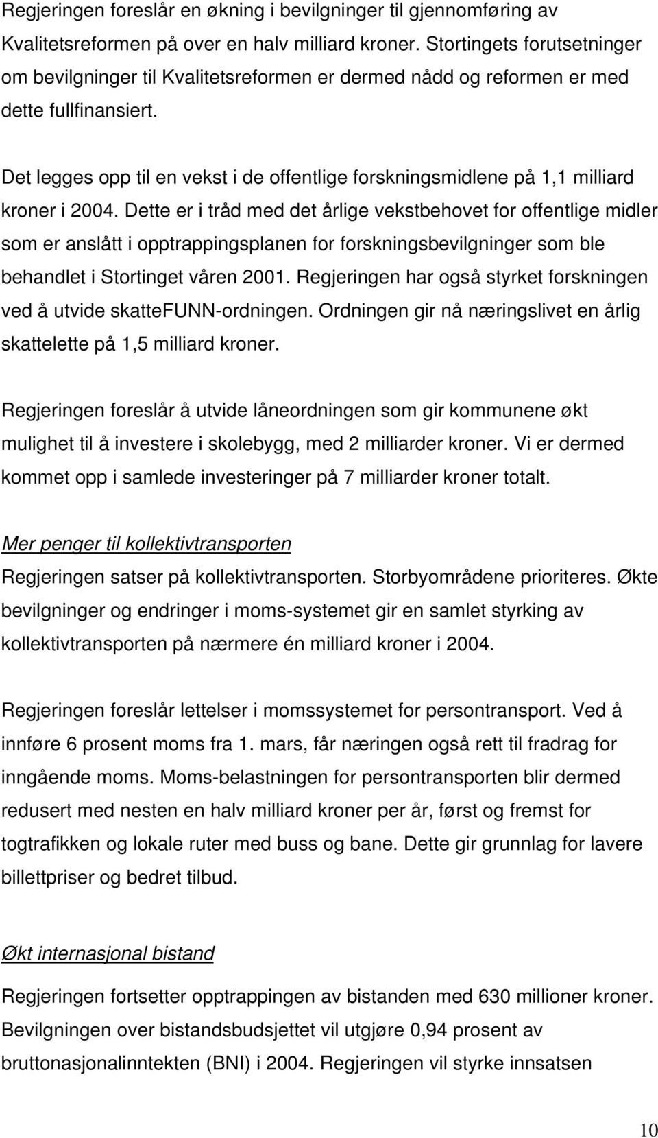 Det legges opp til en vekst i de offentlige forskningsmidlene på 1,1 milliard kroner i 2004.