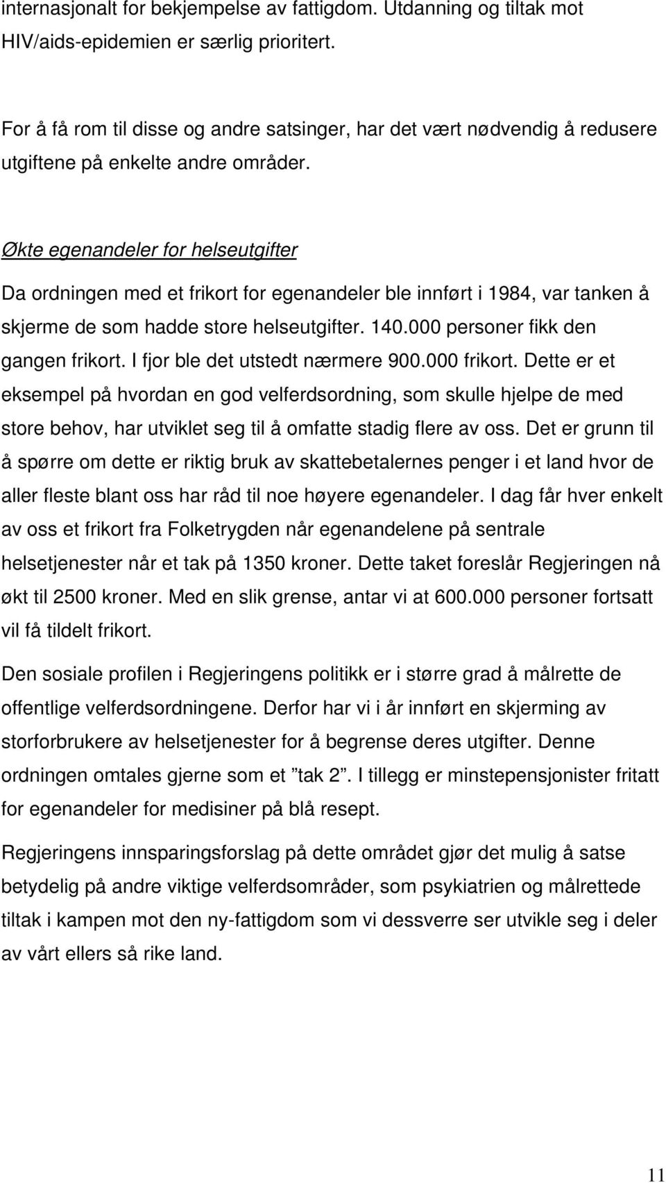 Økte egenandeler for helseutgifter Da ordningen med et frikort for egenandeler ble innført i 1984, var tanken å skjerme de som hadde store helseutgifter. 140.000 personer fikk den gangen frikort.