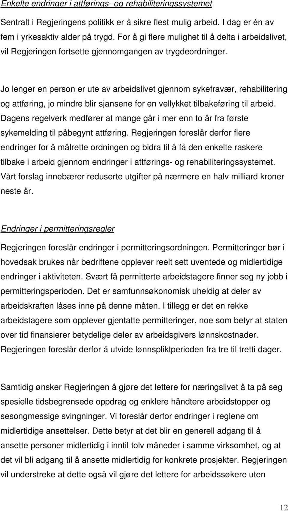 Jo lenger en person er ute av arbeidslivet gjennom sykefravær, rehabilitering og attføring, jo mindre blir sjansene for en vellykket tilbakeføring til arbeid.