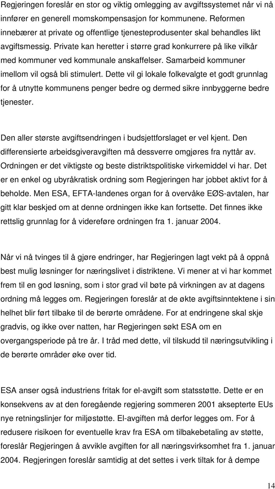 Samarbeid kommuner imellom vil også bli stimulert. Dette vil gi lokale folkevalgte et godt grunnlag for å utnytte kommunens penger bedre og dermed sikre innbyggerne bedre tjenester.