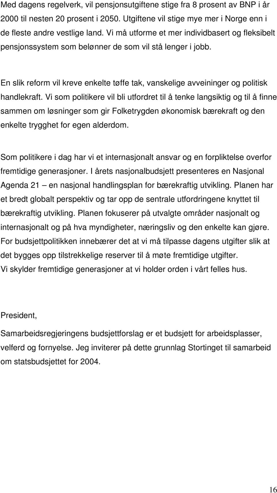 Vi som politikere vil bli utfordret til å tenke langsiktig og til å finne sammen om løsninger som gir Folketrygden økonomisk bærekraft og den enkelte trygghet for egen alderdom.