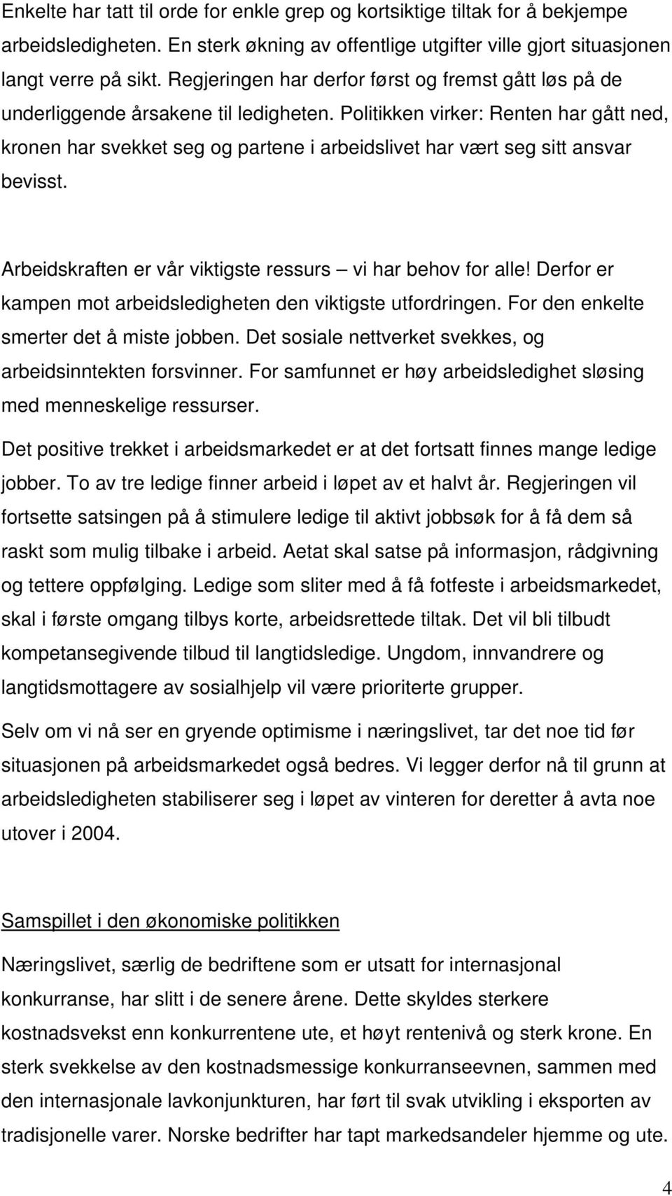 Politikken virker: Renten har gått ned, kronen har svekket seg og partene i arbeidslivet har vært seg sitt ansvar bevisst. Arbeidskraften er vår viktigste ressurs vi har behov for alle!