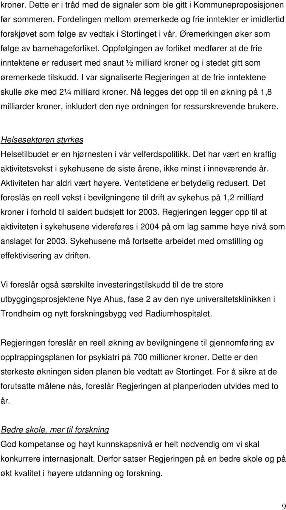 Oppfølgingen av forliket medfører at de frie inntektene er redusert med snaut ½ milliard kroner og i stedet gitt som øremerkede tilskudd.