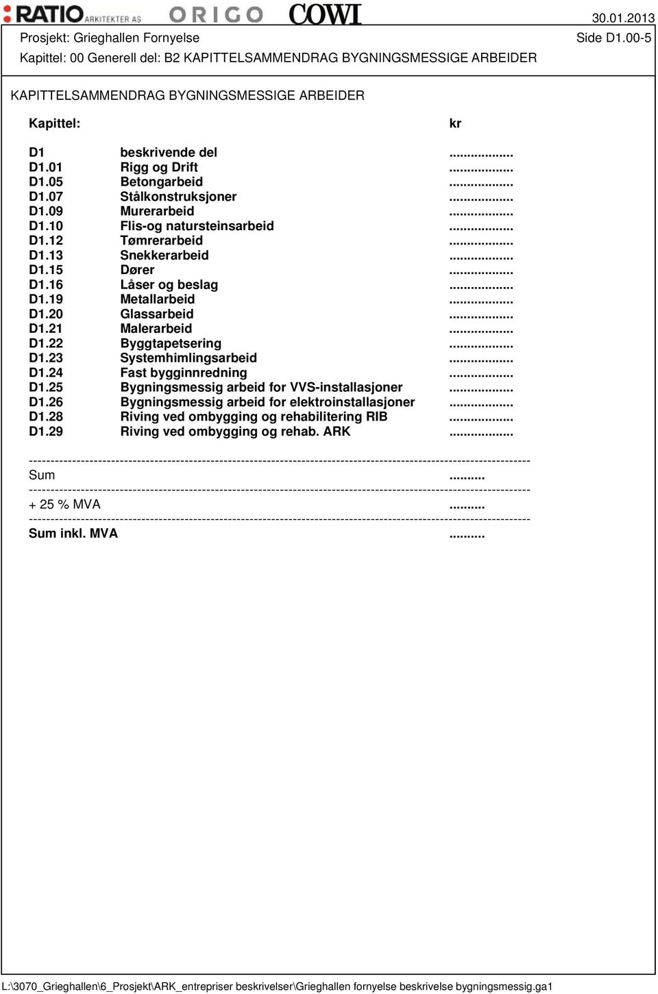 .. D1.20 Glassarbeid... D1.21 Malerarbeid... D1.22 Byggtapetsering... D1.23 Systemhimlingsarbeid... D1.24 Fast bygginnredning... D1.25 Bygningsmessig arbeid for VVS-installasjoner... D1.26 Bygningsmessig arbeid for elektroinstallasjoner.