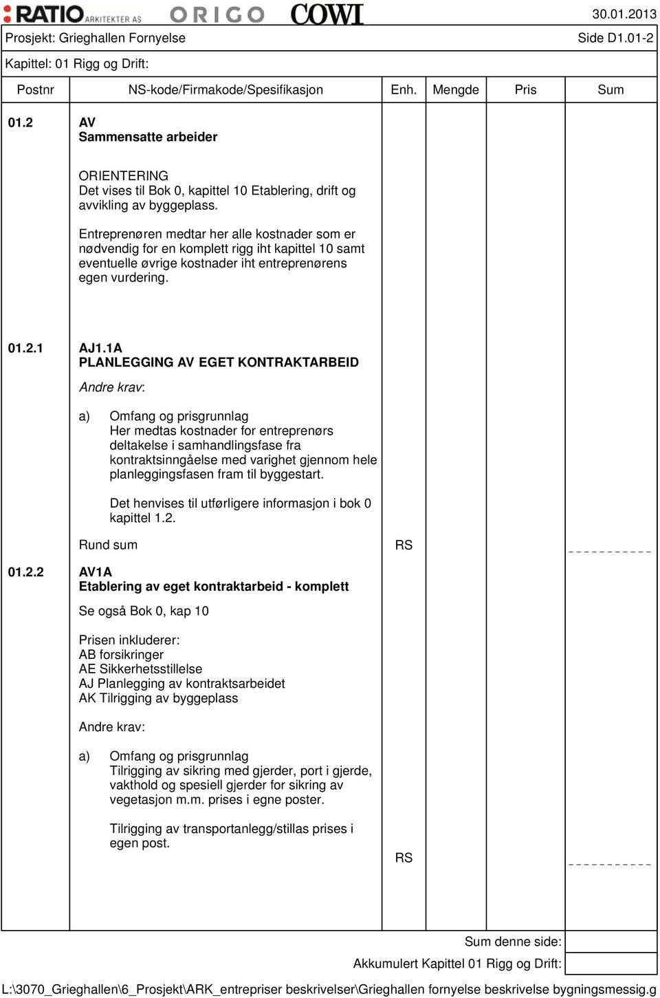 1A PLANLEGGING AV EGET KONTRAKTARBEID Her medtas kostnader for entreprenørs deltakelse i samhandlingsfase fra kontraktsinngåelse med varighet gjennom hele planleggingsfasen fram til byggestart.