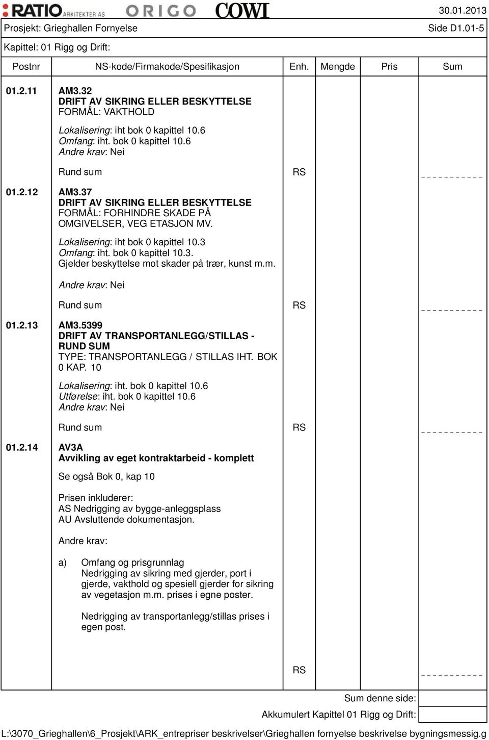 m. Nei Rund sum RS 01.2.13 AM3.5399 DRIFT AV TRANSPORTANLEGG/STILLAS - RUND SUM TYPE: TRANSPORTANLEGG / STILLAS IHT. BOK 0 KAP. 10 Lokalisering: iht. bok 0 kapittel 10.6 Utførelse: iht.