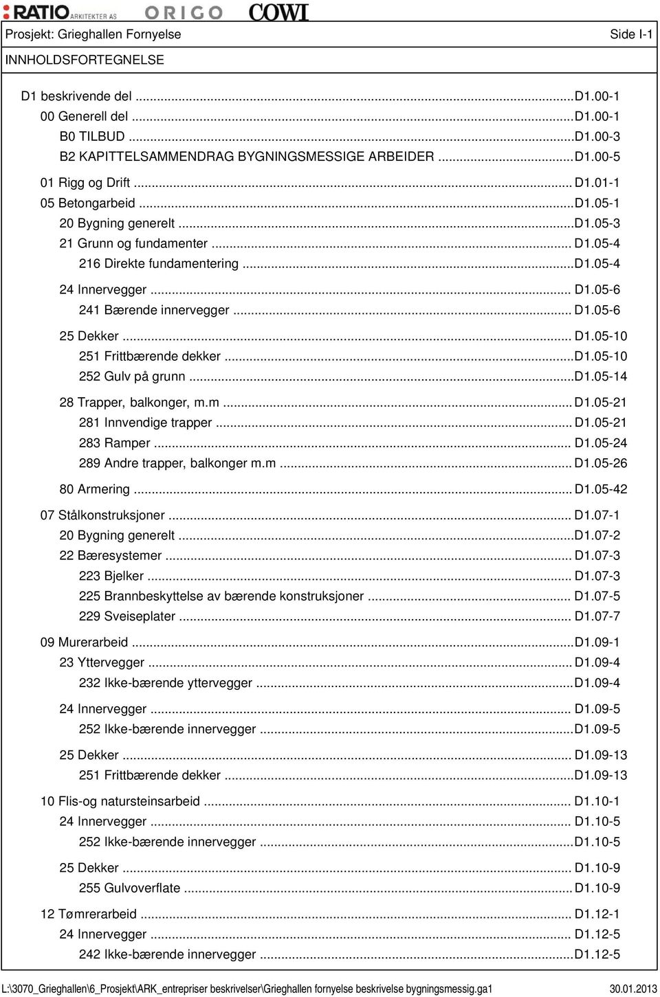 .. D1.05-10 252 Gulv på grunn... D1.05-14 28 Trapper, balkonger, m.m... D1.05-21 281 Innvendige trapper... D1.05-21 283 Ramper... D1.05-24 289 Andre trapper, balkonger m.m... D1.05-26 80 Armering... D1.05-42 07 Stålkonstruksjoner.