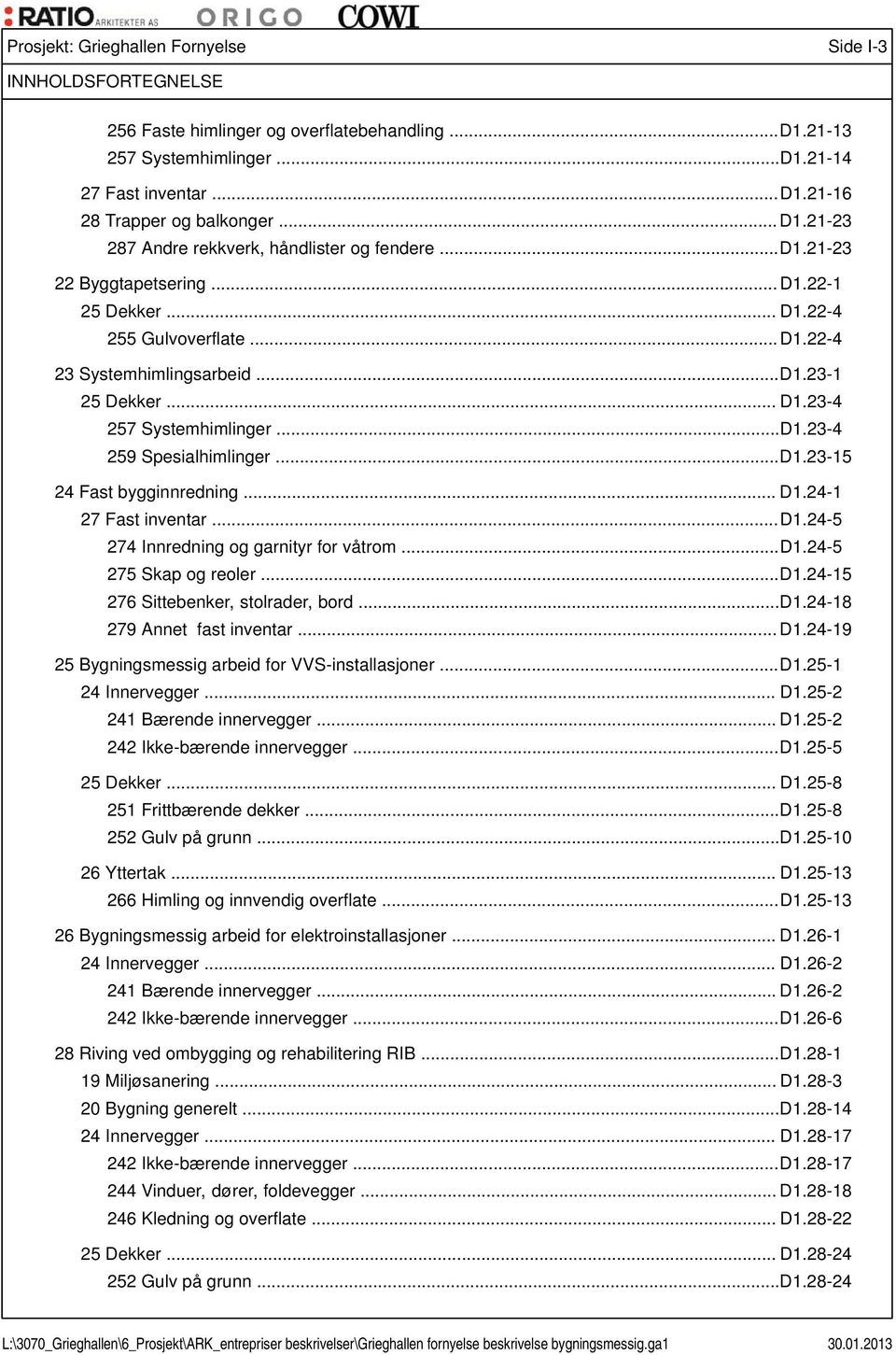 .. D1.23-15 24 Fast bygginnredning... D1.24-1 27 Fast inventar... D1.24-5 274 Innredning og garnityr for våtrom... D1.24-5 275 Skap og reoler... D1.24-15 276 Sittebenker, stolrader, bord... D1.24-18 279 Annet fast inventar.