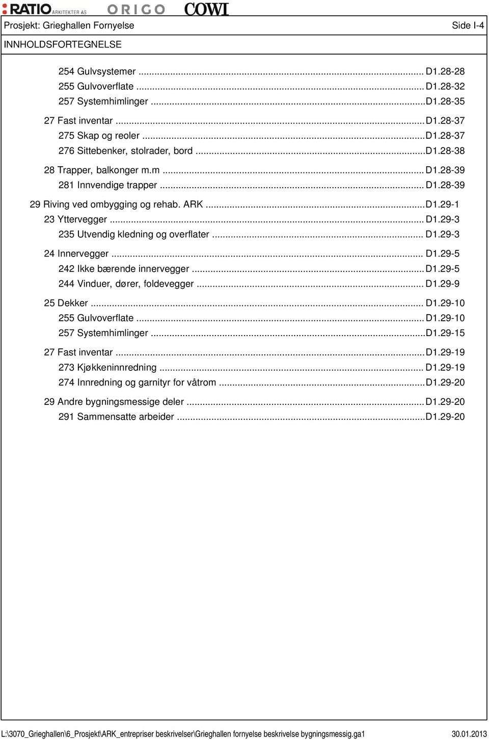 .. D1.29-5 242 Ikke bærende innervegger... D1.29-5 244 Vinduer, dører, foldevegger... D1.29-9 25 Dekker... D1.29-10 255 Gulvoverflate... D1.29-10 257 Systemhimlinger... D1.29-15 27 Fast inventar... D1.29-19 273 Kjøkkeninnredning.