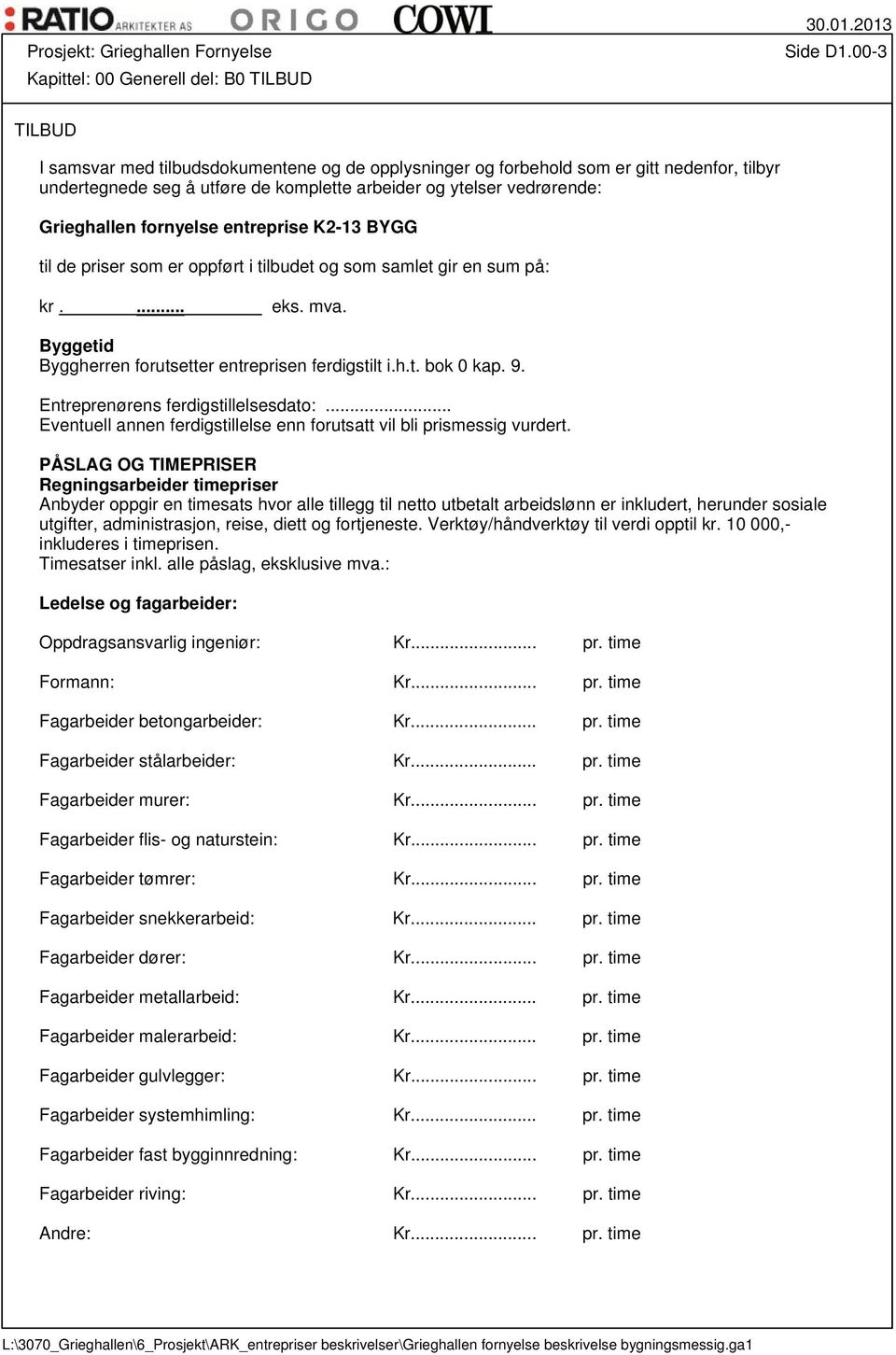 entreprise K2-13 BYGG til de priser som er oppført i tilbudet og som samlet gir en sum på: kr.... eks. mva. Byggetid Byggherren forutsetter entreprisen ferdigstilt i.h.t. bok 0 kap. 9.