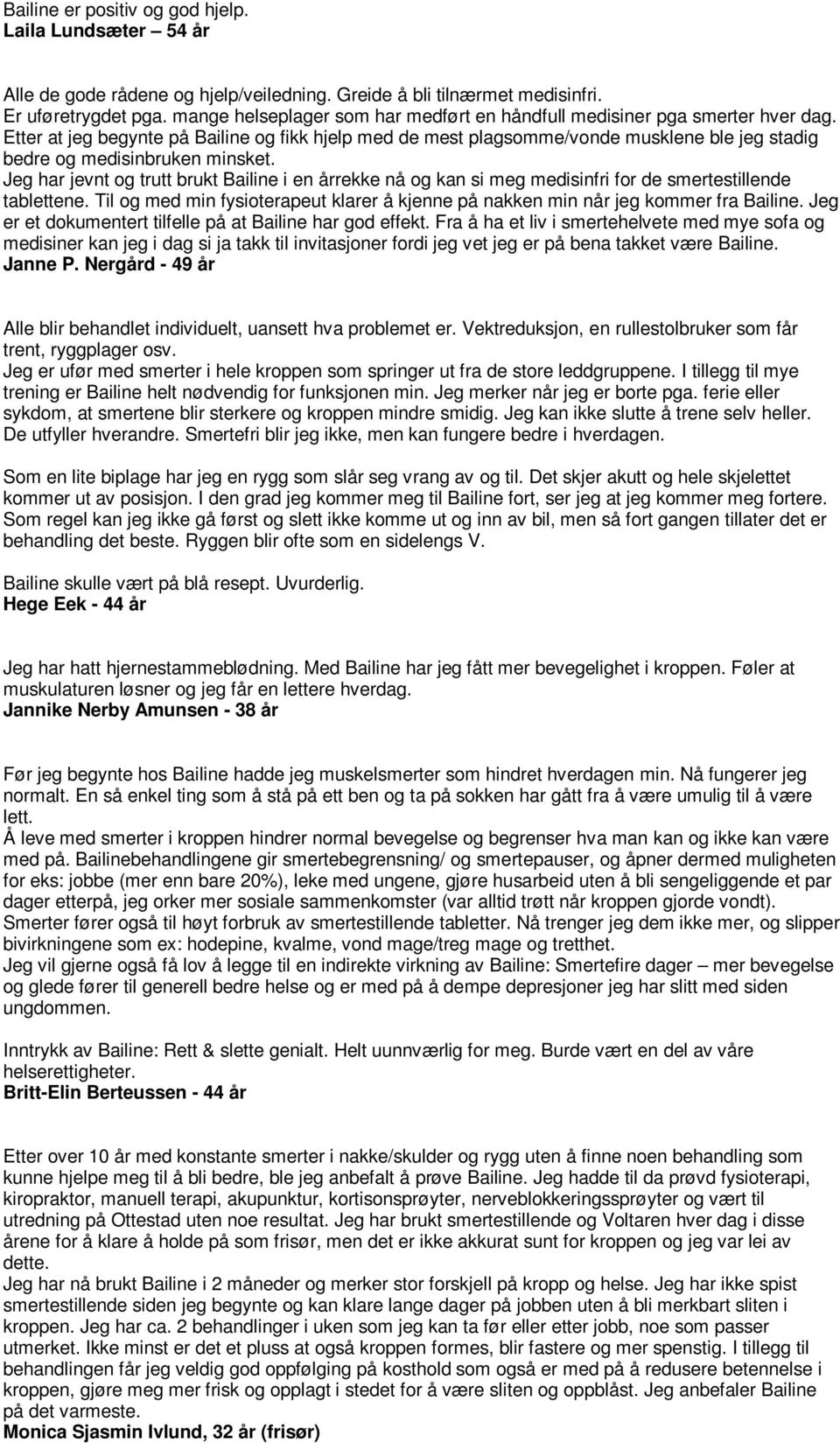 Etter at jeg begynte på Bailine og fikk hjelp med de mest plagsomme/vonde musklene ble jeg stadig bedre og medisinbruken minsket.