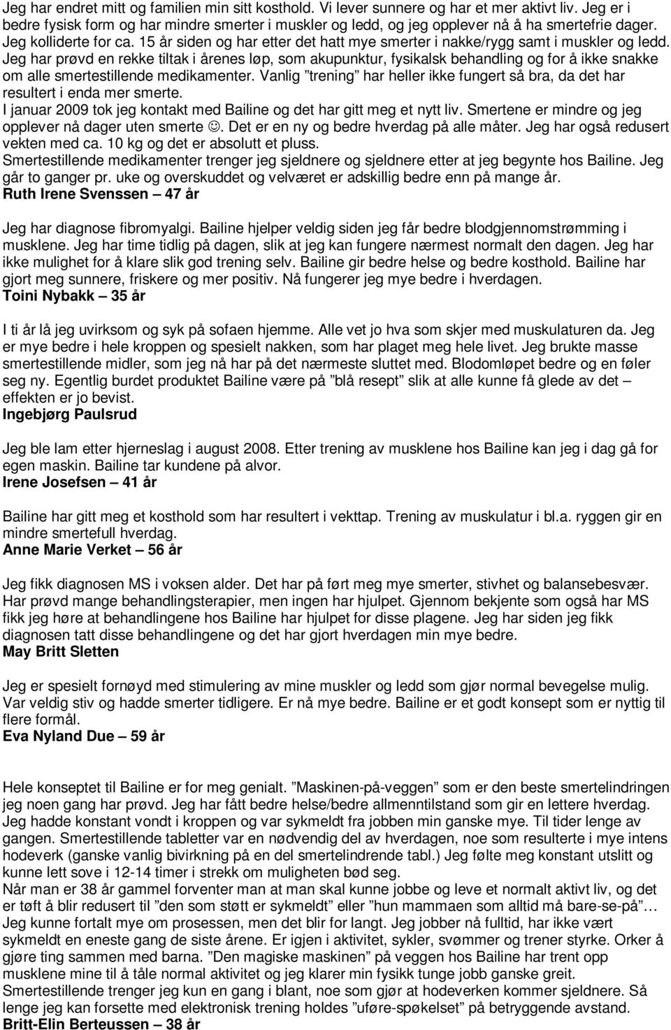 15 år siden og har etter det hatt mye smerter i nakke/rygg samt i muskler og ledd.