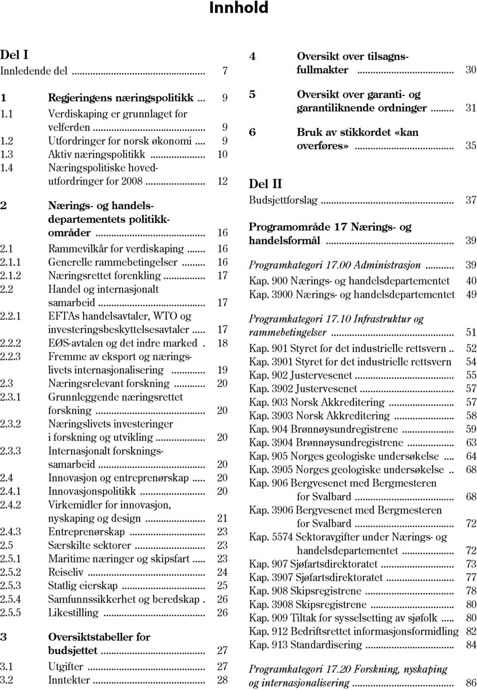 .. 17 2.2 Handel og internasjonalt samarbeid... 17 2.2.1 EFTAs handelsavtaler, WTO og investeringsbeskyttelsesavtaler... 17 2.2.2 EØS-avtalen og det indre marked. 18 2.2.3 Fremme av eksport og næringslivets internasjonalisering.