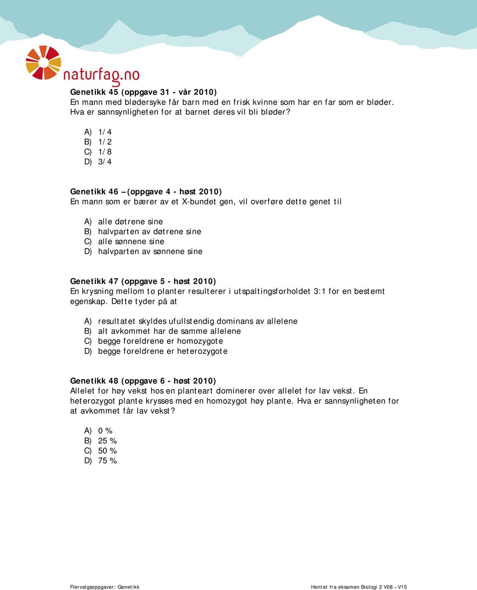 sønnene sine D) halvparten av sønnene sine Genetikk 47 (oppgave 5 - høst 2010) En krysning mellom to planter resulterer i utspaltingsforholdet 3:1 for en bestemt egenskap.