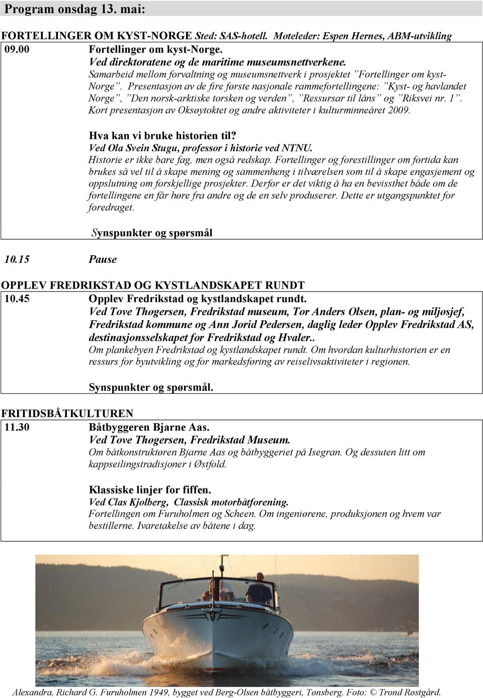 Presentasjon av de fire første nasjonale rammefortellingene: Kyst- og havlandet Norge, Den norsk-arktiske torsken og verden, Ressursar til låns og Riksvei nr. 1.