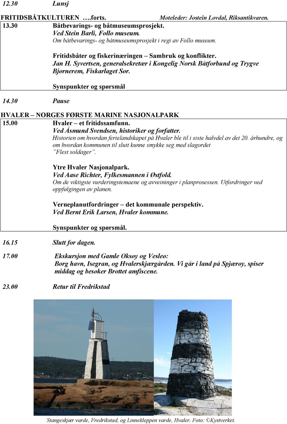 Syvertsen, generalsekretær i Kongelig Norsk Båtforbund og Trygve Bjørnerem, Fiskarlaget Sør. HVALER NORGES FØRSTE MARINE NASJONALPARK 15.00 Hvaler et fritidssamfunn.