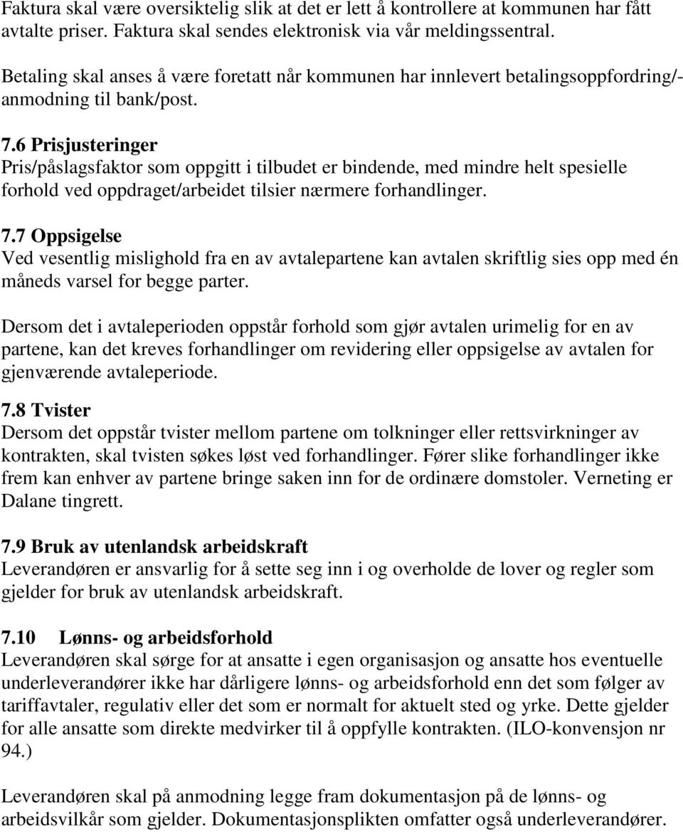 6 Prisjusteringer Pris/påslagsfaktor som oppgitt i tilbudet er bindende, med mindre helt spesielle forhold ved oppdraget/arbeidet tilsier nærmere forhandlinger. 7.