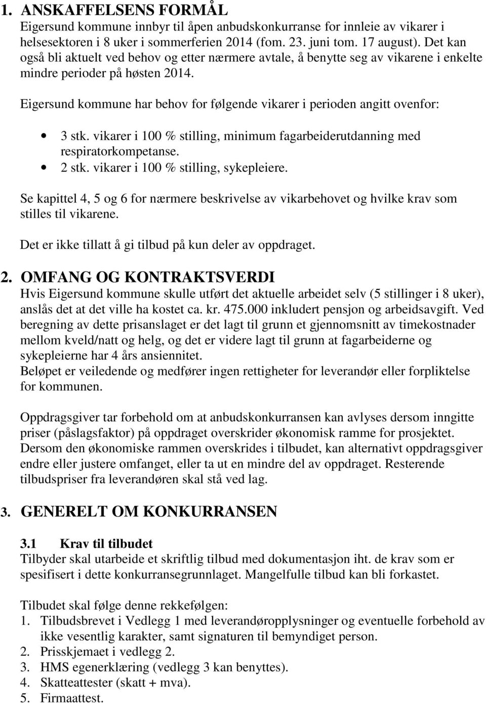 Eigersund kommune har behov for følgende vikarer i perioden angitt ovenfor: 3 stk. vikarer i 100 % stilling, minimum fagarbeiderutdanning med respiratorkompetanse. 2 stk.