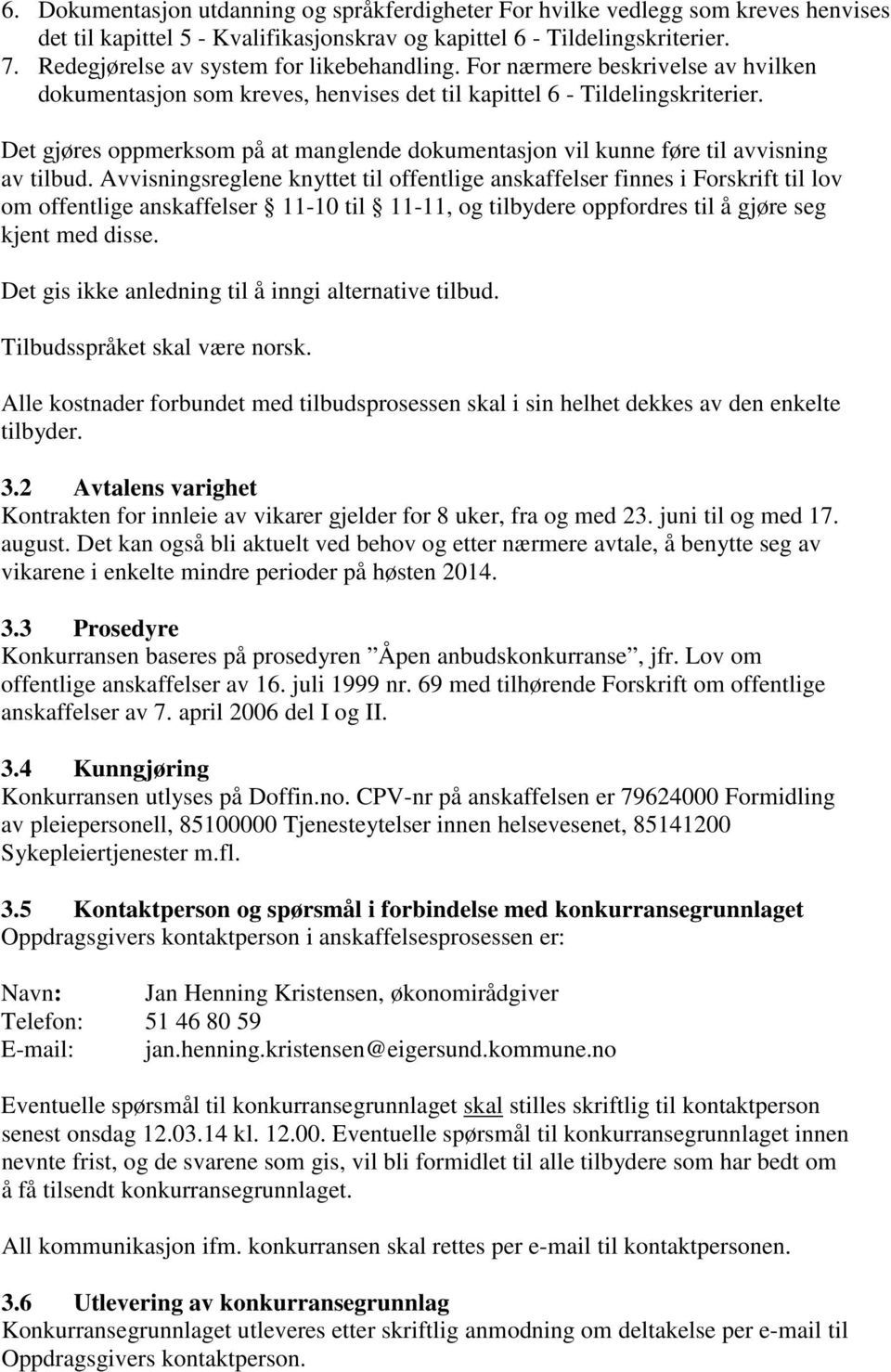 Det gjøres oppmerksom på at manglende dokumentasjon vil kunne føre til avvisning av tilbud.