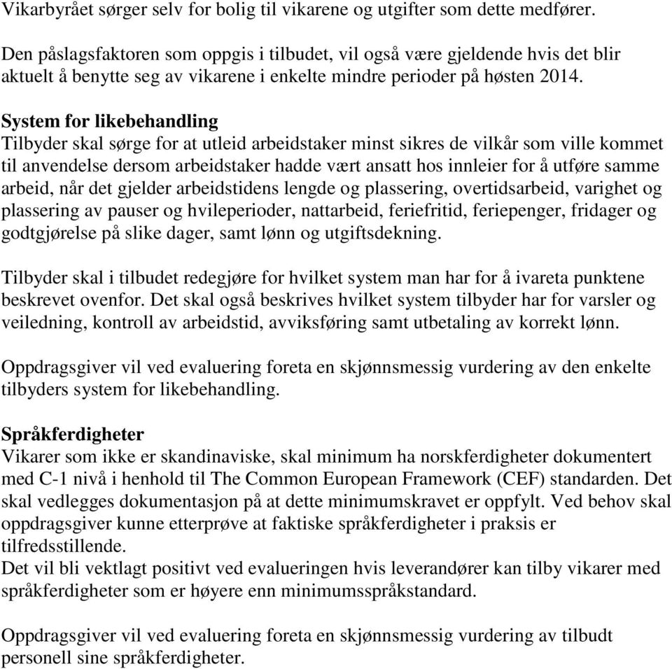 System for likebehandling Tilbyder skal sørge for at utleid arbeidstaker minst sikres de vilkår som ville kommet til anvendelse dersom arbeidstaker hadde vært ansatt hos innleier for å utføre samme