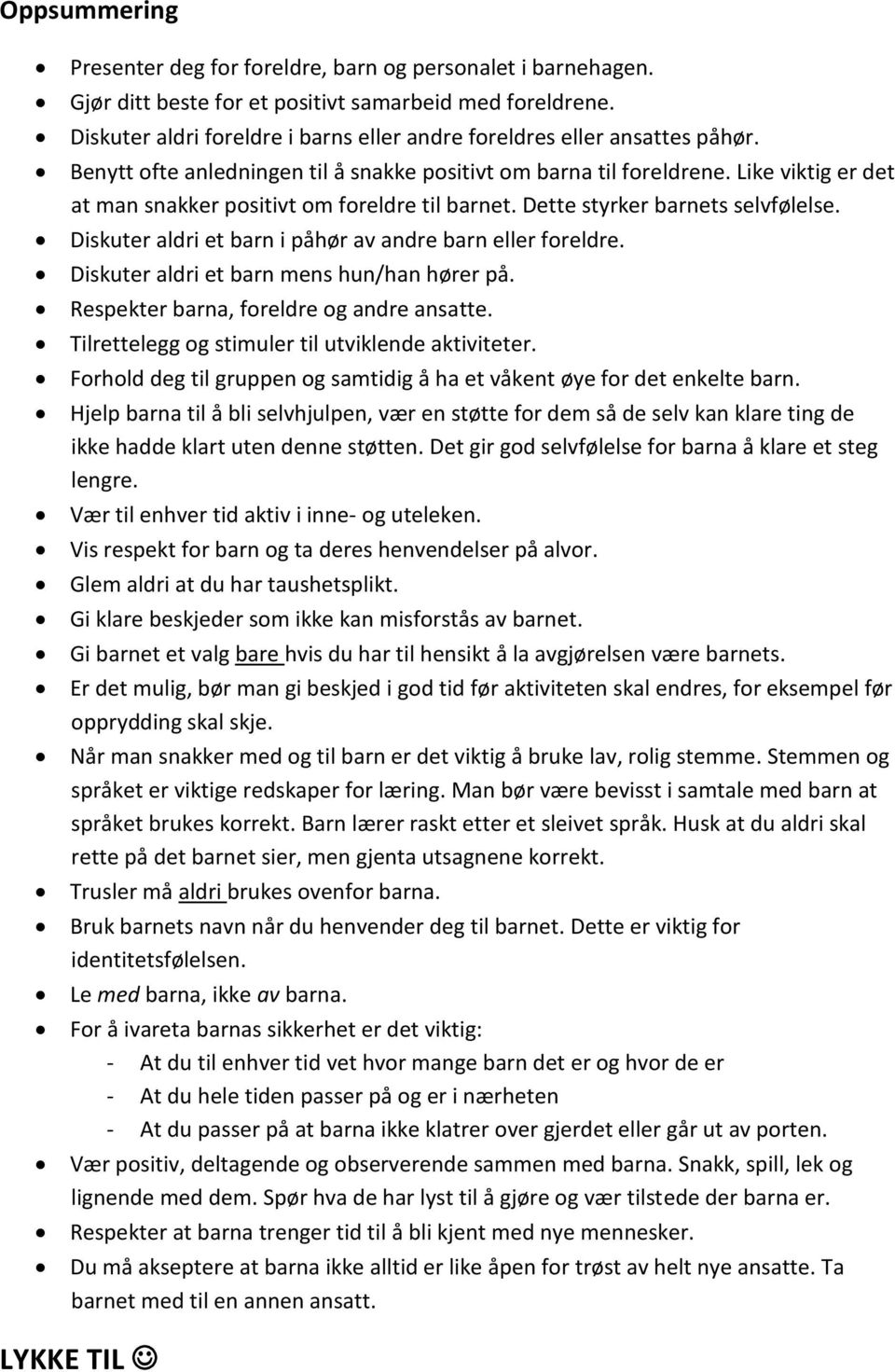 Like viktig er det at man snakker positivt om foreldre til barnet. Dette styrker barnets selvfølelse. Diskuter aldri et barn i påhør av andre barn eller foreldre.