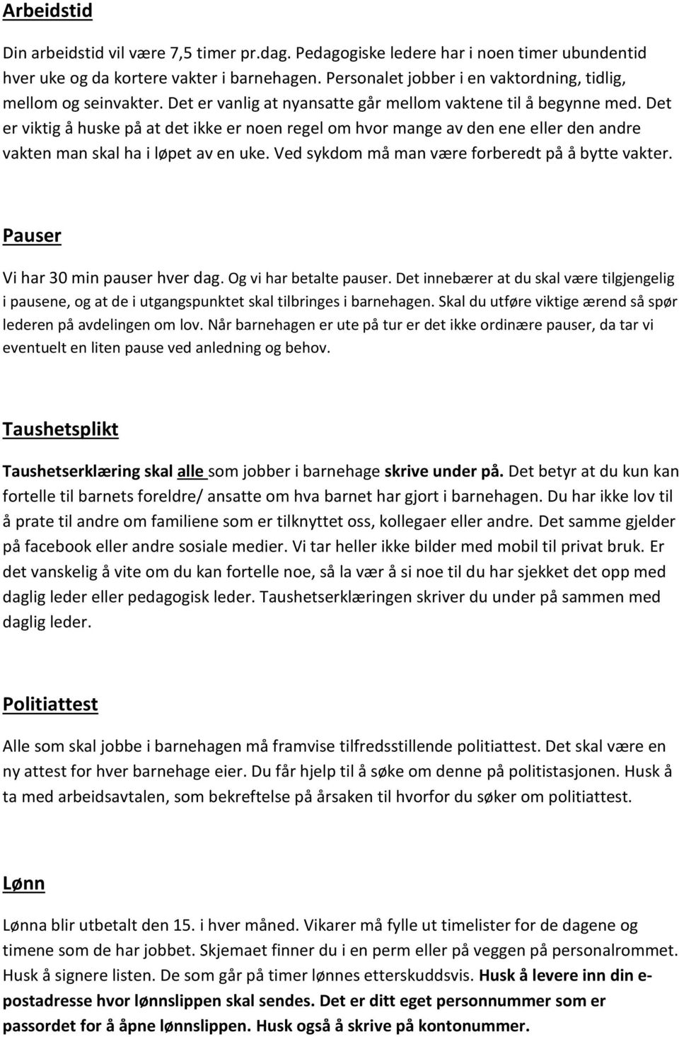 Det er viktig å huske på at det ikke er noen regel om hvor mange av den ene eller den andre vakten man skal ha i løpet av en uke. Ved sykdom må man være forberedt på å bytte vakter.