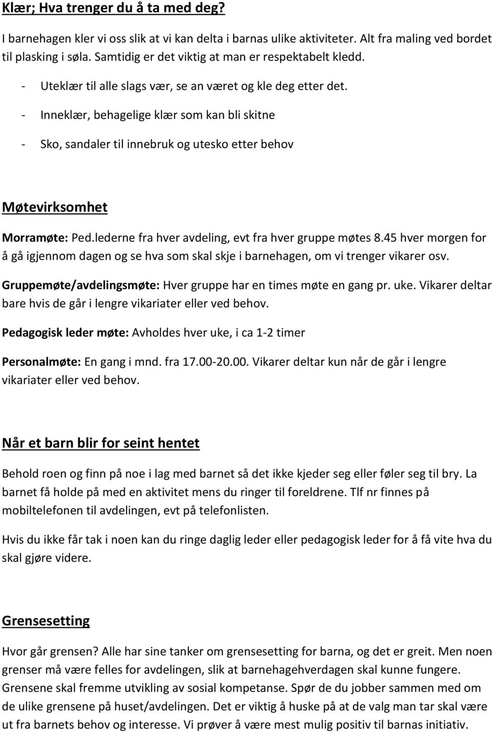 - Inneklær, behagelige klær som kan bli skitne - Sko, sandaler til innebruk og utesko etter behov Møtevirksomhet Morramøte: Ped.lederne fra hver avdeling, evt fra hver gruppe møtes 8.