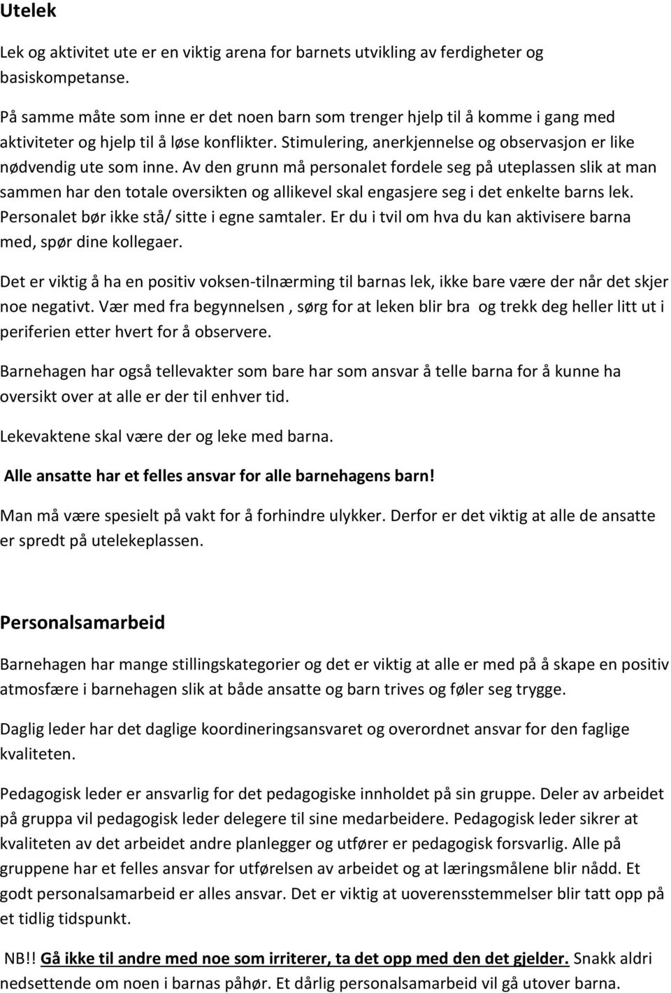 Av den grunn må personalet fordele seg på uteplassen slik at man sammen har den totale oversikten og allikevel skal engasjere seg i det enkelte barns lek.