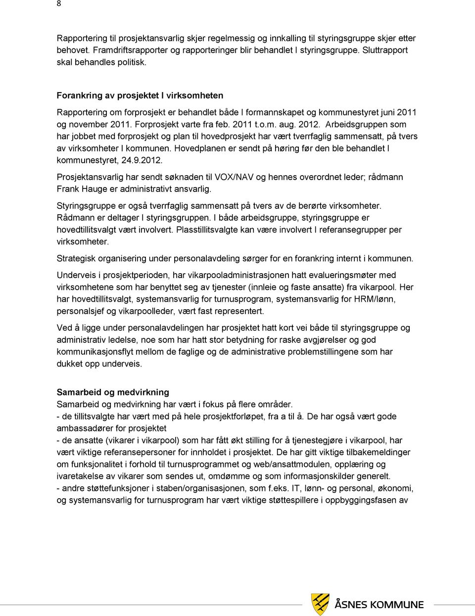 Forprosjekt varte fra feb. 2011 t.o.m. aug. 2012. Arbeidsgruppen som har jobbet med forprosjekt og plan til hovedprosjekt har vært tverrfaglig sammensatt, på tvers av virksomheter I kommunen.