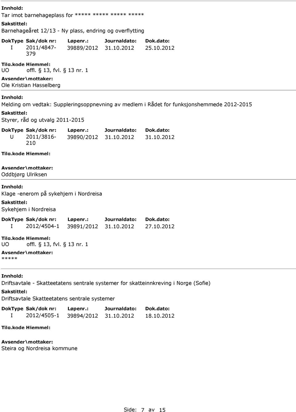 1 Ole Kristian Hasselberg Melding om vedtak: Suppleringsoppnevning av medlem i Rådet for funksjonshemmede 2012-2015 Styrer, råd og utvalg 2011-2015 Sak/dok nr: 2011/3816-210 Løpenr.