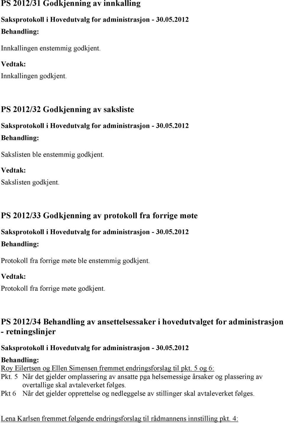 2012/34 Behandling av ansettelsessaker i hovedutvalget for administrasjon - retningslinjer Roy Eilertsen og Ellen Simensen fremmet endringsforslag til pkt. 5 og 6: Pkt.