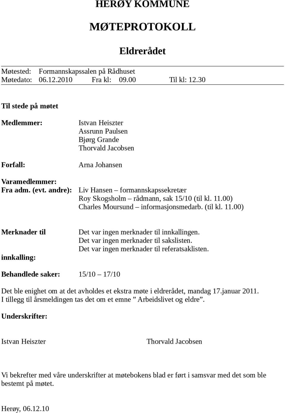 00) Charles Moursund informasjonsmedarb. (til kl. 11.00) Merknader til innkalling: Det var ingen merknader til innkallingen. Det var ingen merknader til sakslisten.