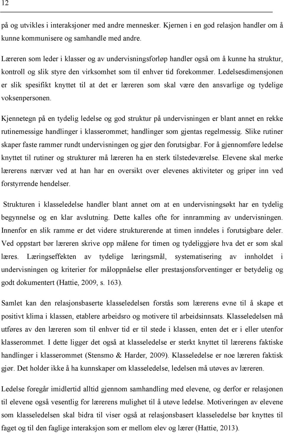 Ledelsesdimensjonen er slik spesifikt knyttet til at det er læreren som skal være den ansvarlige og tydelige voksenpersonen.