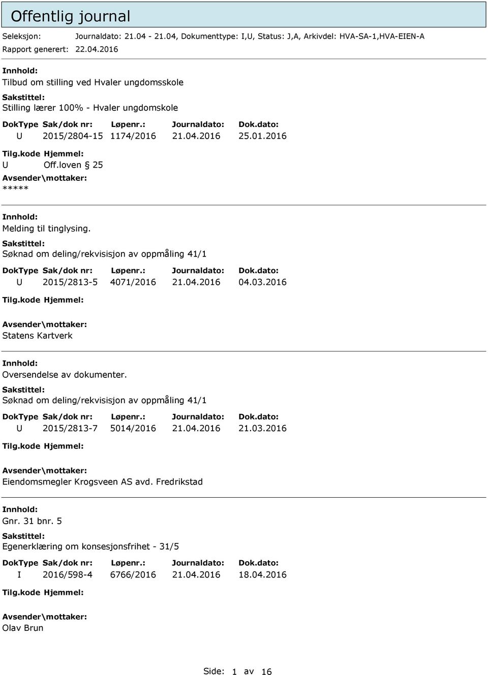 01.2016 Tilg.kode Hjemmel: Off.loven 25 Melding til tinglysing. Søknad om deling/rekvisisjon av oppmåling 41/1 2015/2813-5 4071/2016 04.03.