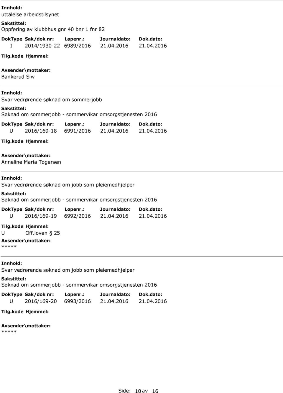 om jobb som pleiemedhjelper Søknad om sommerjobb - sommervikar omsorgstjenesten 2016 2016/169-19 6992/2016 Tilg.kode Hjemmel: Off.