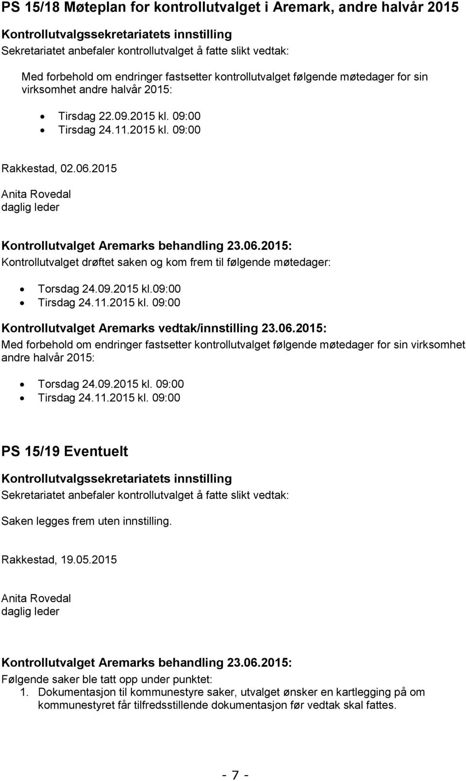 06.2015: Med forbehold om endringer fastsetter kontrollutvalget følgende møtedager for sin virksomhet andre halvår 2015: Torsdag 24.09.2015 kl.