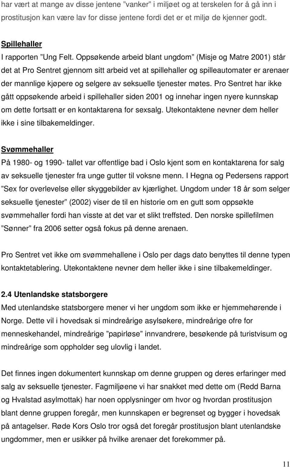 tjenester møtes. Pro Sentret har ikke gått oppsøkende arbeid i spillehaller siden 2001 og innehar ingen nyere kunnskap om dette fortsatt er en kontaktarena for sexsalg.