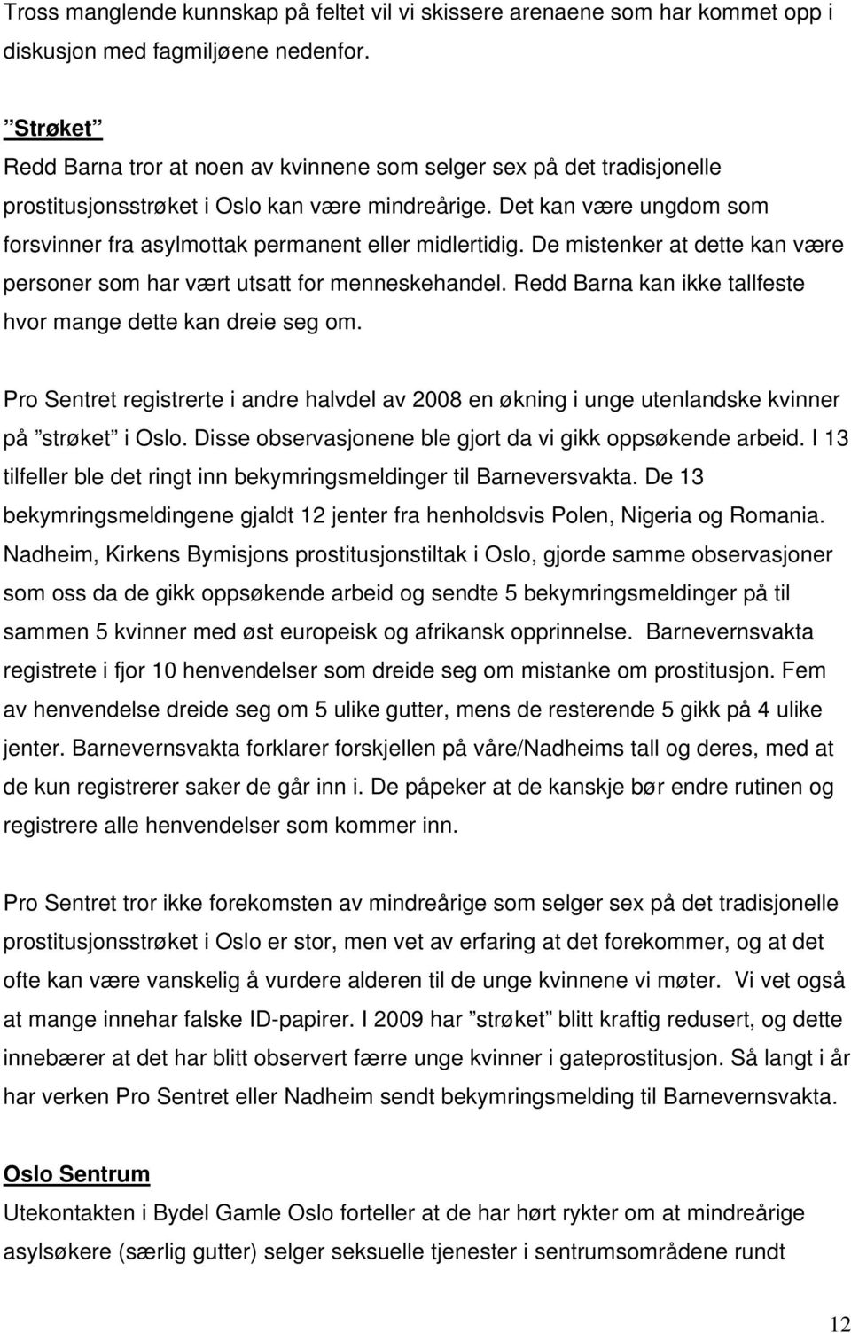 Det kan være ungdom som forsvinner fra asylmottak permanent eller midlertidig. De mistenker at dette kan være personer som har vært utsatt for menneskehandel.