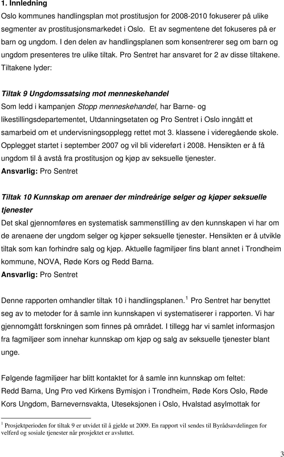 Tiltakene lyder: Tiltak 9 Ungdomssatsing mot menneskehandel Som ledd i kampanjen Stopp menneskehandel, har Barne- og likestillingsdepartementet, Utdanningsetaten og Pro Sentret i Oslo inngått et