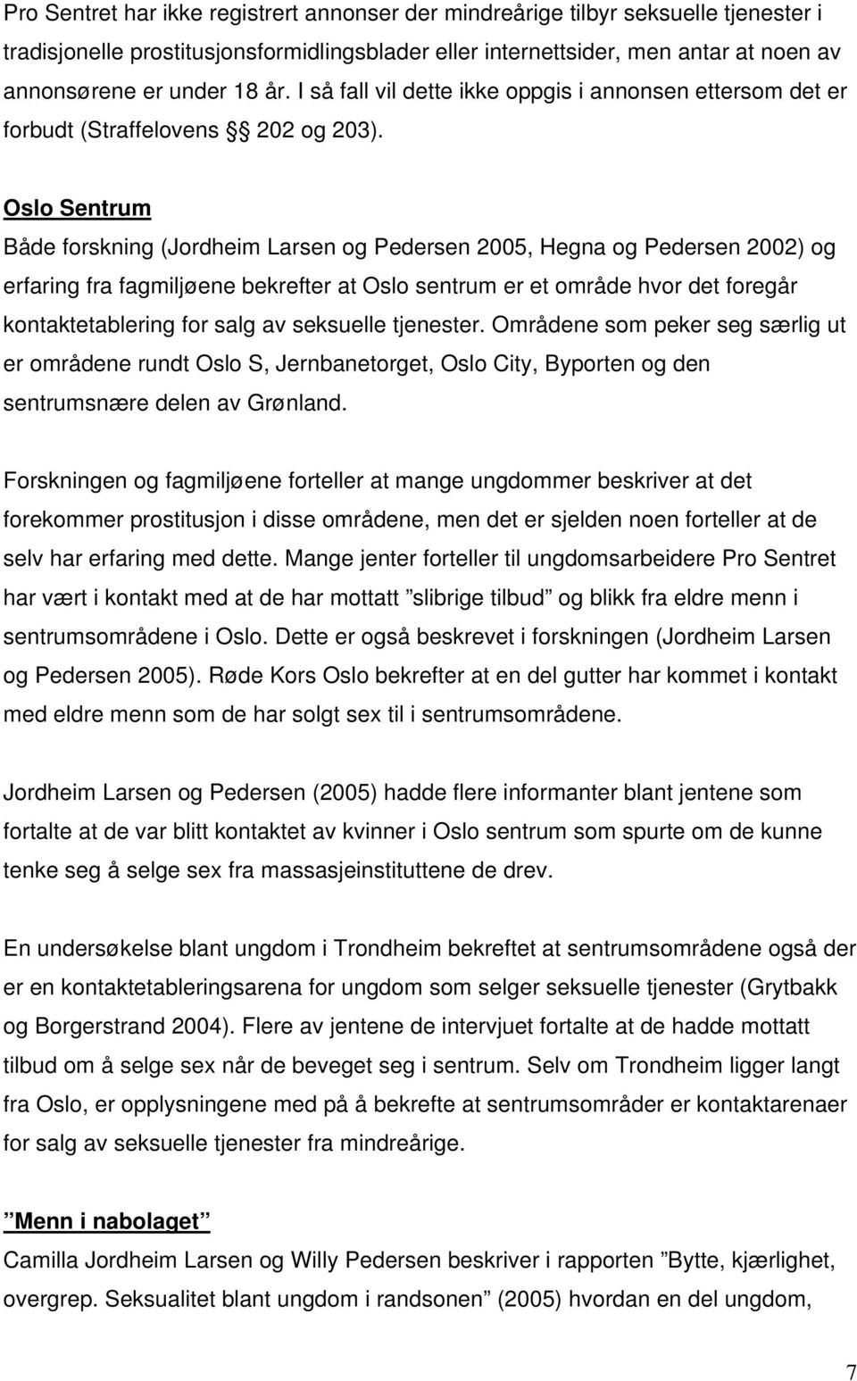 Oslo Sentrum Både forskning (Jordheim Larsen og Pedersen 2005, Hegna og Pedersen 2002) og erfaring fra fagmiljøene bekrefter at Oslo sentrum er et område hvor det foregår kontaktetablering for salg