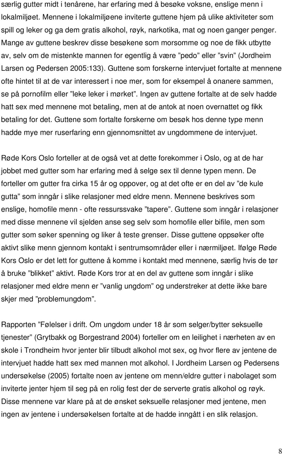 Mange av guttene beskrev disse besøkene som morsomme og noe de fikk utbytte av, selv om de mistenkte mannen for egentlig å være pedo eller svin (Jordheim Larsen og Pedersen 2005:133).