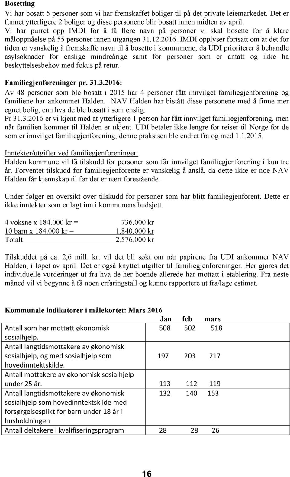 IMDI opplyser fortsatt om at det for tiden er vanskelig å fremskaffe navn til å bosette i kommunene, da UDI prioriterer å behandle asylsøknader for enslige mindreårige samt for personer som er antatt