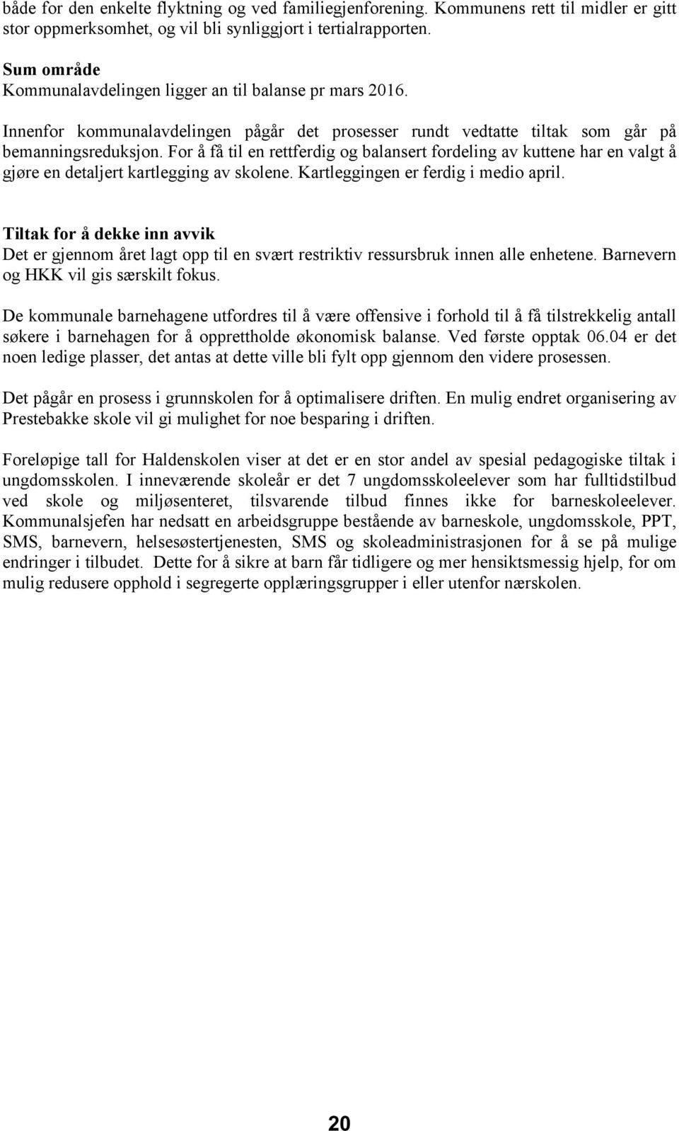 For å få til en rettferdig og balansert fordeling av kuttene har en valgt å gjøre en detaljert kartlegging av skolene. Kartleggingen er ferdig i medio april.