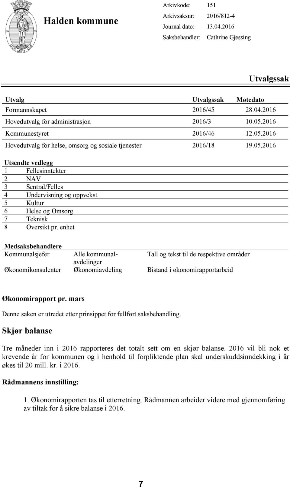 enhet Medsaksbehandlere Kommunalsjefer Økonomikonsulenter Alle kommunalavdelinger Økonomiavdeling Tall og tekst til de respektive områder Bistand i økonomirapportarbeid Økonomirapport pr.