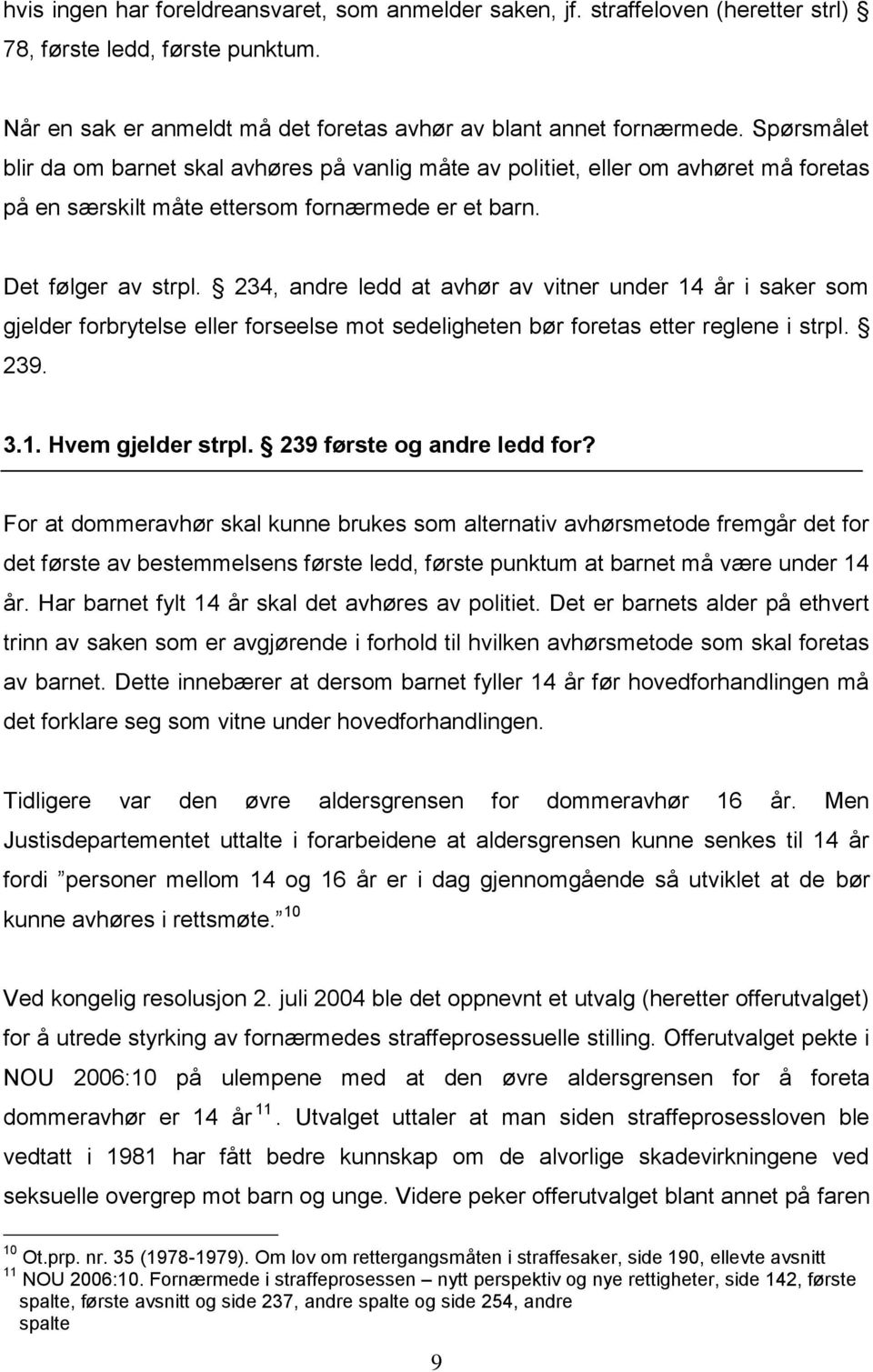 234, andre ledd at avhør av vitner under 14 år i saker som gjelder forbrytelse eller forseelse mot sedeligheten bør foretas etter reglene i strpl. 239. 3.1. Hvem gjelder strpl.