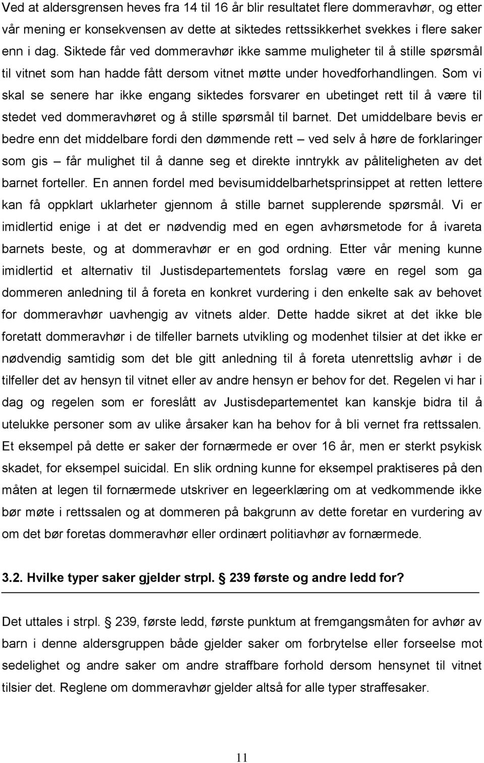 Som vi skal se senere har ikke engang siktedes forsvarer en ubetinget rett til å være til stedet ved dommeravhøret og å stille spørsmål til barnet.